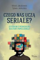 Okładka książki Czego nas uczą seriale? Studium z pedagogiki kultury popularnej