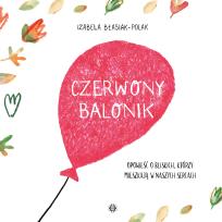 Okładka książki Czerwony balonik. Opowieść o bliskich, którzy mieszkają w naszych sercach