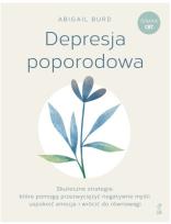 Okładka książki Depresja poporodowaSkuteczne strategie, które pomogą przezwyciężyć negatywne myśli, uspokoić emocje i wrócić do równowagi