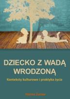 Okładka książki Dziecko z wadą wrodzoną. Konteksty kulturowe i praktyka życia