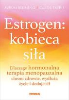 Okładka książki Estrogen: kobieca siła. Dlaczego hormonalna terapia menopauzalna chroni zdrowie, wydłuża życie i dodaje sił