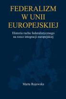Okładka książki Federalizm w Unii Europejskiej. Historia ruchu federalistycznego na rzecz integracji europejskiej