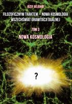 Okładka książki Filozoficznym traktem – Nowa Kosmologia. Wszechświat grawitacji dualnej. Tom 3. Nowa kosmologia