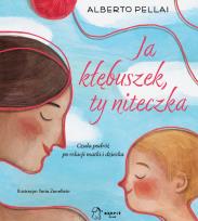 Okładka książki Ja kłębuszek, ty niteczka. Czuła podróż po relacji matki i dziecka