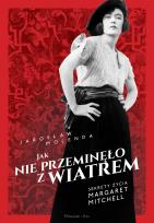 Okładka książki Jak nie przeminęło z wiatrem. Sekrety życia Margaret Mitchell