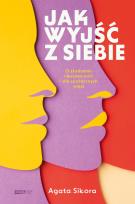 Okładka książki Jak wyjść z siebie. O złudzeniu niezależności i sile społecznych więzi