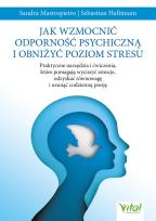 Okładka książki Jak wzmocnić odporność psychiczną i obniżyć poziom stresu.Praktyczne narzędzia i ćwiczenia, które pomagają wyciszyć emocje, odzyskać równowagę i usunąć codzienną presję