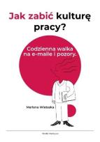Okładka książki Jak zabić kulturę pracy? Codzienna walka na...