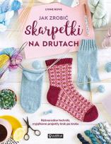 Okładka książki Jak zrobić skarpetki na drutach. Różnorodne techniki, wyjątkowe projekty krok po kroku