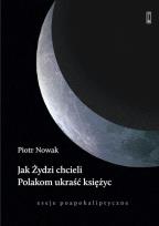 Okładka książki Jak Żydzi chcieli Polakom ukraść księżyc. Eseje poapokaliptyczne