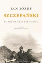 Okładka książki Jan Józef Szczepański. Pisarz na czas nie-pokoju
