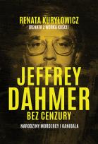 Okładka książki Jeffrey Dahmer bez cenzury. Narodziny mordercy i kanibala