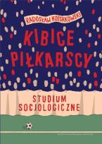 Okładka książki Kibice piłkarscy. Studium socjologiczne