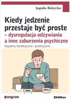 Okładka książki Kiedy jedzenie przestaje być proste. Dysregulacja odżywiania a inne zaburzenia psychiczne. Aspekty teoretyczne i praktyczne