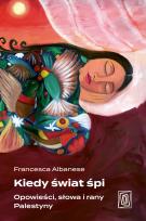 Okładka książki Kiedy świat śpi. Opowieści, słowa i rany Palestyny