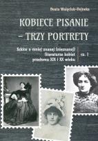 Okładka książki Kobiece pisanie - trzy portrety. Szkice o mniej znanej (nieznanej) literaturze kobiet przełomu XIX i