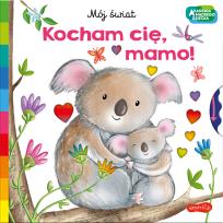 Okładka książki Kocham cię, mamo. Akademia mądrego dziecka. Mój świat