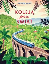 Okładka książki Koleją przez świat. Odkryj niezwykłe miejsca na torach przygody
