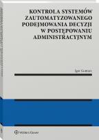Okładka książki Kontrola systemów zautomatyzowanego podejmowania decyzji w postępowaniu administracyjnym