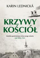 Okładka książki Krzywy kościół. Kronika powieściowa utraconego miasta: lata 1894–1921