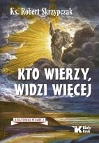 Okładka książki Kto wierzy, widzi więcej. Anatomia wiary. Tom 2
