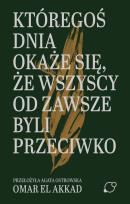 Okładka książki Któregoś dnia okaże się, że wszyscy od zawsze byli przeciwko