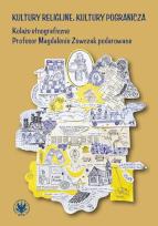 Okładka książki Kultury religijne, kultury pogranicza. Kolaże etnograficzne Profesor Magdalenie Zowczak podarowane