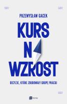 Okładka książki Kurs na wzrost. Decyzje, które zbudowały Grupę Pracuj