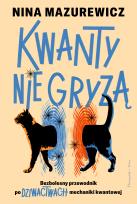 Okładka książki Kwanty nie gryzą. Bezbolesny przewodnik po dziwactwach mechaniki kwantowej