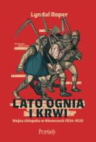 Okładka książki Lato ognia i krwi. Wojna chłopska w Niemczech 1524-1525
