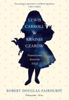 Okładka książki Lewis Carroll w Krainie Czarów. Prawdziwa historia Alicji. Duże Litery