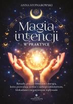 Okładka książki Magia intencji w praktyce. Rytuały, praca z umysłem i energią, które pozwalają zerwać z samoprzekleństwem, blokadami i negatywnymi wpływami
