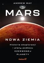 Okładka książki Mars: Nowa Ziemia. Historia eksploracji i plany podboju Czerwonej Planety