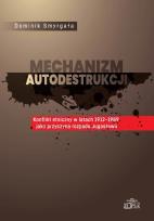 Okładka książki Mechanizm autodestrukcji. Konflikt etniczny w latach 1912-1989 jako przyczyna rozpadu Jugosławii