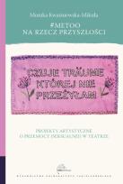 Okładka książki #MeToo na rzecz przyszłości. Projekty artystyczne o przemocy (seksualnej) w teatrze