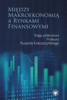 Okładka książki Między makroekonomią a rynkami finansowymi. Księga jubileuszowa Profesora Ryszarda Kokoszczyńskiego