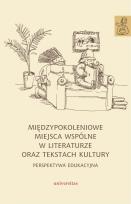 Okładka książki Międzypokoleniowe miejsca wspólne w literaturze oraz tekstach kultury - perspektywa edukacyjna