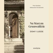Okładka książki Na Starym Grunwaldzie. Domy i ludzie. Rewizyta
