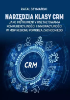 Okładka książki Narzędzia klasy CRM jako instrumenty kształtowania konkurencyjności i innowacyjności...