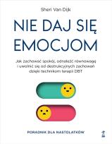 Okładka książki Nie daj się emocjom. Jak zachować spokój, odnaleźć równowagę i uwolnić się od destrukcyjnych zachowań dzieki technikom terapii DBT. Poradnik dla nastolatków