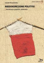 Okładka książki Niedokończone polityki. Demokracja populizm autokracja