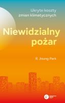 Okładka książki Niewidzialny pożar.Ukryte koszty zmian klimatycznych