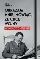 Okładka książki Obrażają mnie, mówiąc, że chcę wojny. Wywiady z Hitlerem