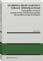 Okładka książki Ochrona praw nabywcy lokalu mieszkalnego w przypadku wszczęcia postępowania restrukturyzacyjnego lub upadłościowego dewelopera