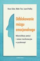 Okładka książki Odblokowanie mózgu emocjonalnego. Rekonsolidacja pamięci i zmiana transformacyjna w psychoterapii