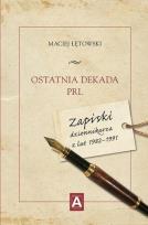 Okładka książki Ostatnia dekada PRL. Zapiski dziennikarza z...