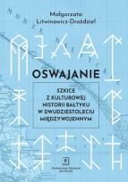 Okładka książki Oswajanie. Szkice z kulturowej historii Bałtyku w dwudziestoleciu międzywojennym