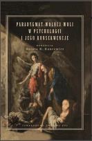 Okładka książki Paradygmat wolnej woli w psychologii i jego konsekwencje. Kuncewicz Dorota K. (red.)