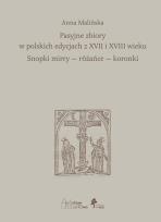 Okładka książki Pasyjne zbiory w polskich edycjach z XVII i XVIII wieku Snopki mirry — różańce — koronki