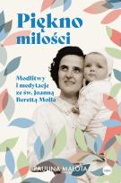 Okładka książki Piękno miłości. Modlitwy i medytacje ze św. Joanną Berettą Mollą